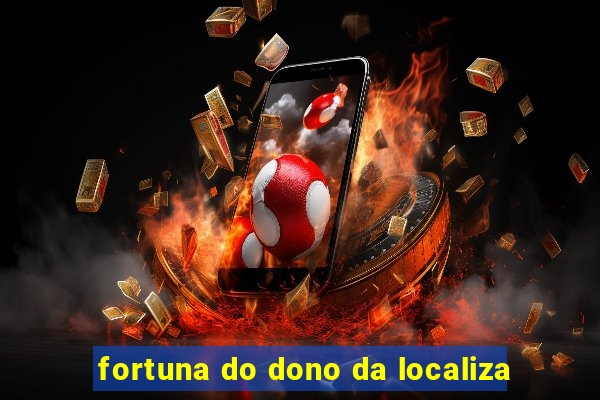 fortuna do dono da localiza